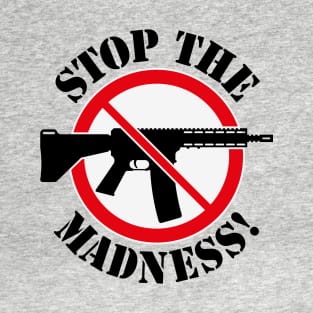 Stop The Madness! (Gun Reform / No Weapons / 3C) T-Shirt